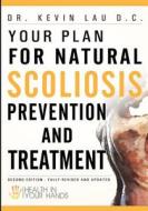 Your Plan for Natural Scoliosis Prevention and Treatment: Health in Your Hands (Second Edition) di Kevin Lau, Dr Kevin Lau D. C. edito da Createspace