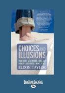 Choices And Illusions (1 Volume Set) di Eldon Taylor edito da Readhowyouwant.com Ltd