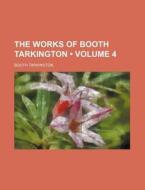 The Works Of Booth Tarkington (volume 4) di Booth Tarkington edito da General Books Llc