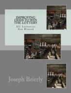 Improving Odds to Win the Lottery: All Lotteries Are Biased di Joseph Edward Brierly edito da Createspace