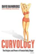 Curvology: The Origins and Power of Female Body Shape di David Bainbridge edito da OVERLOOK PR