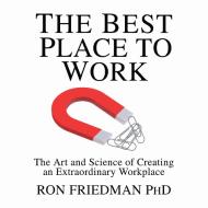 The Best Place to Work: The Art and Science of Creating an Extraordinary Workplace di Ron Friedman edito da Gildan Media Corporation