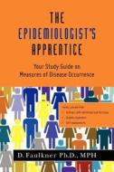 The Epidemiologist's Apprentice: Your Study Guide on Measures of Disease Occurrence di Mph D. Faulkner Ph. D., D. Faulkner Ph. D. Mph edito da Createspace