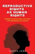 Reproductive Rights As Human Rights di Zakiya Luna edito da New York University Press