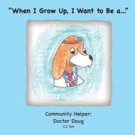 When I Grow Up, I Want to Be A...: Community Helper: Doctor Doug di C. J. Sun edito da Createspace
