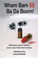 Wham Bam $$ Ba Da Boom!: Mob Wars, Porn Battles and a View from the Trenches. di MR Larry Revene edito da Createspace