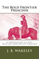 The Bold Frontier Preacher: A Portraiture of REV. William Cravens of Virginia di Joseph Beaumont Wakeley, J. B. Wakeley edito da Createspace