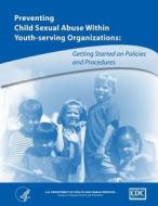Preventing Child Abuse Within Youth-Serving Organizations: Getting Started on Policies and Procedures di U. S. Department of And Human Services edito da Createspace