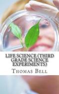 Life Science (Third Grade Science Experiments) di Thomas Bell, Homeschool Brew edito da Createspace