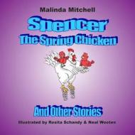Spencer the Spring Chicken and Other Stories di Malinda Mitchell edito da Createspace