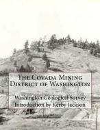 The Covada Mining District of Washington di Washington Geological Survey edito da Createspace