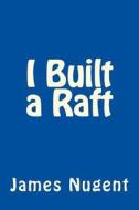 I Built a Raft di James Nugent edito da Createspace