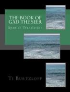 The Book of Gad the Seer: Spanish Translation di Ti Burtzloff edito da Createspace