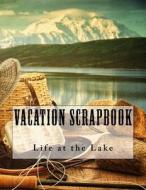 Vacation Scrapbook: Life at the Lake di Travel Journal in All Departments edito da Createspace