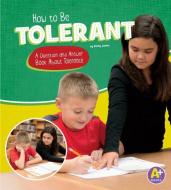 How to Be Tolerant: A Question and Answer Book about Tolerance di Emily James edito da CAPSTONE PR