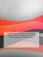 Linkedin for Small Business: How to Use Linkedin to Sell Your Products and Services di Joe L. MacDonald edito da Createspace