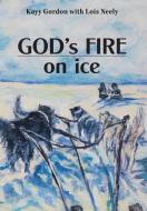 God's Fire on Ice di Kayy Gordon edito da FriesenPress