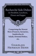 Recherche´ Side Dishes for Breakfast, Luncheon, Dinner and Supper - Comprising the Newest Hors-D'oeuvre, Savouries, Sand di Charles Herman Senn edito da Vintage Cookery Books
