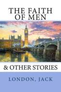 The Faith of Men: & Other Stories di Jack London edito da Createspace Independent Publishing Platform