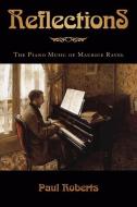 Reflections: The Piano Music of Maurice Ravel di Paul Roberts edito da AMADEUS PR