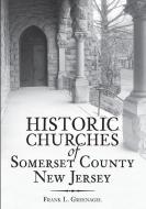 Historic Churches of Somerset County, New Jersey di Frank L. Greenagel edito da HISTORY PR