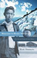 Manzanar to Mount Whitney: The Life and Times of a Lost Hiker di Hank Umemoto edito da HEYDAY BOOKS