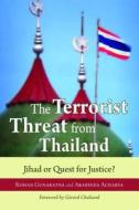 The Terrorist Threat from Thailand: Jihad or Quest for Justice? di Rohan Gunaratna, Arabinda Acharya edito da POTOMAC BOOKS INC