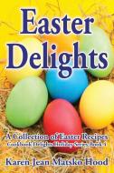 Easter Delights Cookbook di Karen Jean Matsko Hood edito da Whispering Pine Press International, Inc.