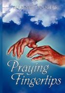 Praying Fingertips di Terrence Douglas edito da Holy Fire Publishing