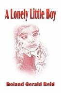 A Lonely Little Boy di Roland Gerald Reid edito da America Star Books