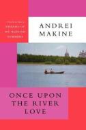 Once Upon the River Love di Andrei Makine edito da Arcade Publishing