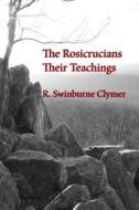 The Rosicrucians; Their Teachings di R. Swinburne Clymer edito da Cornerstone Book Publishers