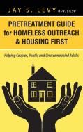 Pretreatment Guide for Homeless Outreach & Housing First di Jay S. Levy edito da Loving Healing Press
