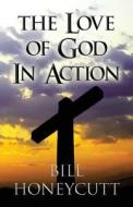 The Love Of God In Action di Bill Honeycutt edito da America Star Books