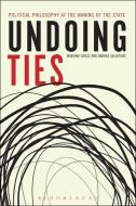 Undoing Ties: Political Philosophy at the Waning of the State di Mariano Croce, Andrea Salvatore edito da Bloomsbury Publishing Plc