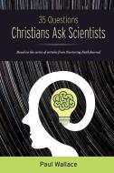 35 Questions Christians Ask Scientists di Paul Wallace edito da NURTURING FAITH INC