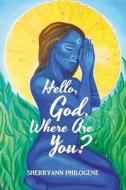 Hello, God, Where Are You? di Sherryann Philogene edito da Covenant Books