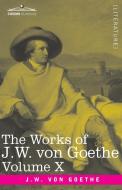 The Works Of J.w. Von Goethe, Vol. X (in 14 Volumes) di von Goethe Johann Wolfgang von Goethe edito da Cosimo