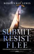 Submit, Resist, Flee: Strategies To Living A Victorious Life di Roszien Kay Lewis edito da BOOKBABY