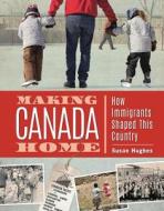 Making Canada Home: How Immigrants Shaped This Country di Susan Hughes edito da OWLKIDS BOOKS