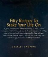Fifty Recipes to Stake Your Life on di Charles Campion edito da Timewell Press