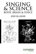 Singing and Science: Body, Brain and Voice di Jean Callaghan edito da LIGHTNING SOURCE INC