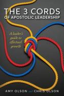 The 3 Cords of Apostolic Leadership: A leader's guide to effectual growth di Chris Olson, Amy Olson edito da LIGHTNING SOURCE INC