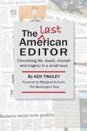 THE LAST AMERICAN EDITOR di KEN TINGLEY edito da LIGHTNING SOURCE UK LTD