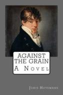 Against the Grain di Joris Karl Huysmans edito da Createspace Independent Publishing Platform