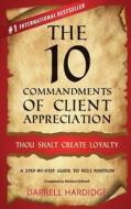 The 10 Commandments of Client Appreciation: Thou Shalt Create Loyalty - A Step-By-Step Guide to No. 1 Position di Darrell Hardidge edito da Createspace Independent Publishing Platform