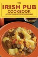 The Irish Pub Cookbook: Authentic Irish Recipes from Ireland di Martha Stephenson edito da Createspace Independent Publishing Platform