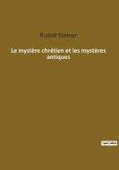 Le mystère chrétien et les mystères antiques di Rudolf Steiner edito da Culturea