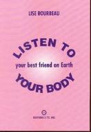 Listen to Your Body: Your Best Friend on Earth di Lise Bourbeau edito da LOTUS PR