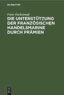 Die Unterst Tzung Der Franz Sischen Handelsmarine Durch PR Mien di Franz Guckenmu edito da Walter de Gruyter